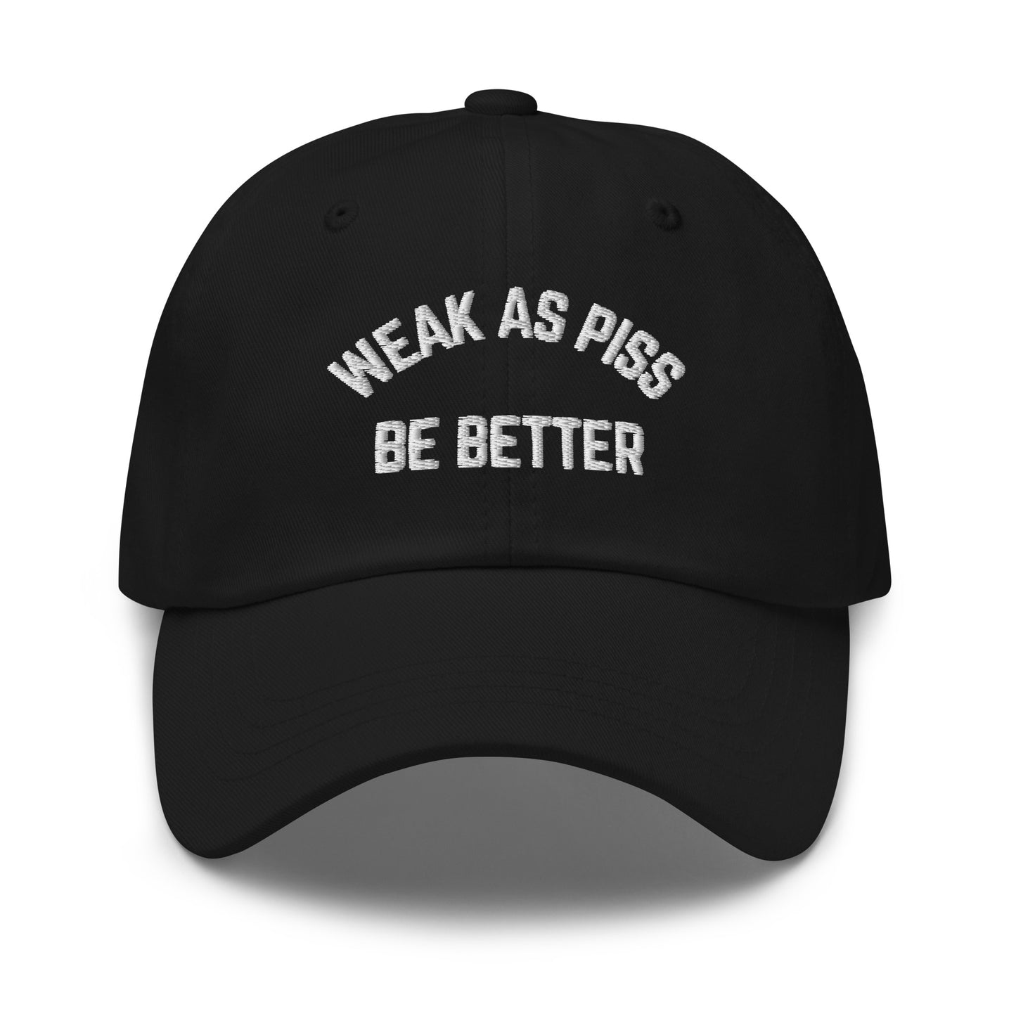 WEAK AS PISS. BE BETTER Cap
