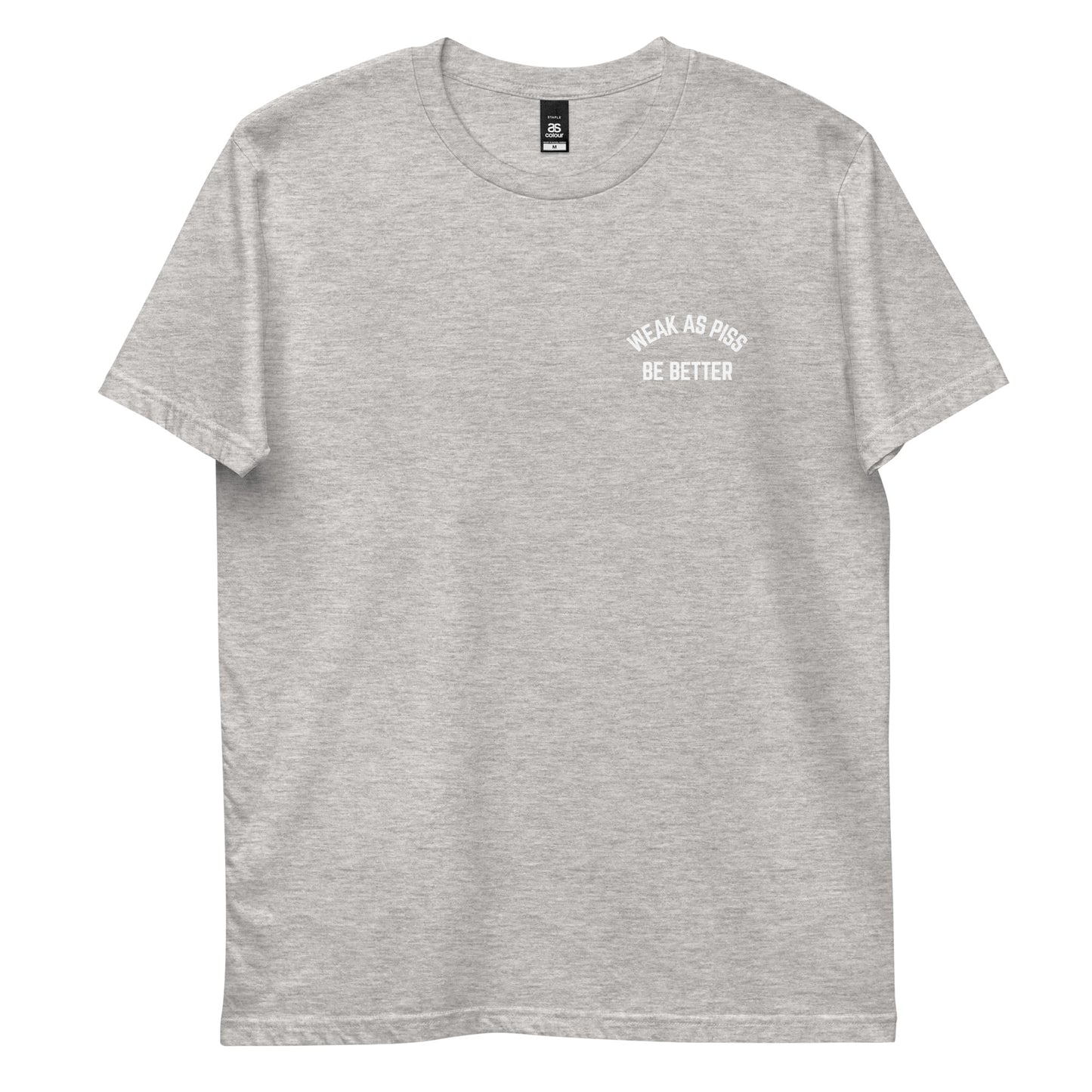 WEAK AS PISS. BE BETTER Tee