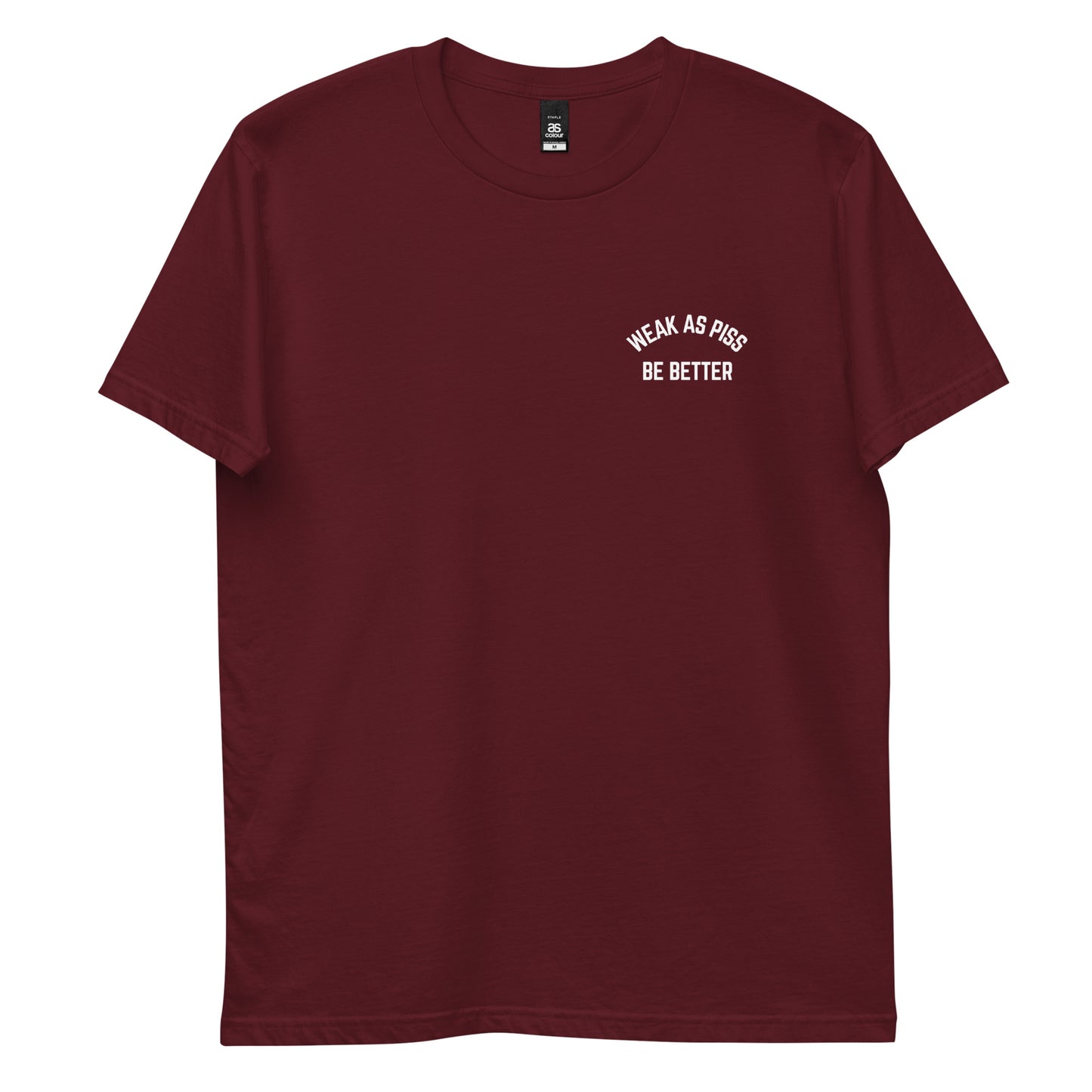 WEAK AS PISS. BE BETTER Tee