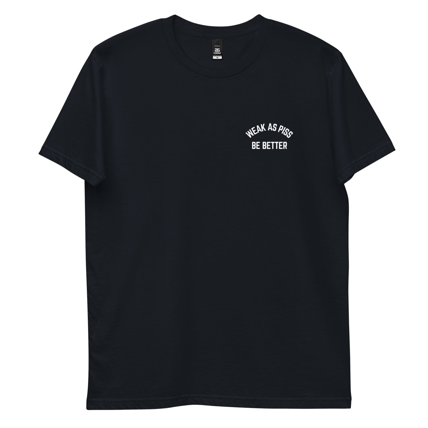 WEAK AS PISS. BE BETTER Tee